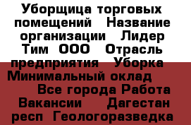 Уборщица торговых помещений › Название организации ­ Лидер Тим, ООО › Отрасль предприятия ­ Уборка › Минимальный оклад ­ 29 500 - Все города Работа » Вакансии   . Дагестан респ.,Геологоразведка п.